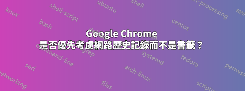 Google Chrome 是否優先考慮網路歷史記錄而不是書籤？