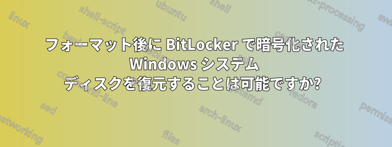 フォーマット後に BitLocker で暗号化された Windows システム ディスクを復元することは可能ですか? 