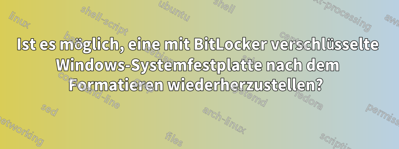 Ist es möglich, eine mit BitLocker verschlüsselte Windows-Systemfestplatte nach dem Formatieren wiederherzustellen? 