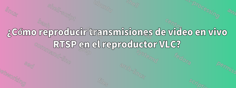 ¿Cómo reproducir transmisiones de video en vivo RTSP en el reproductor VLC?