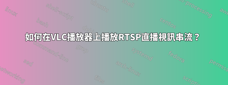 如何在VLC播放器上播放RTSP直播視訊串流？