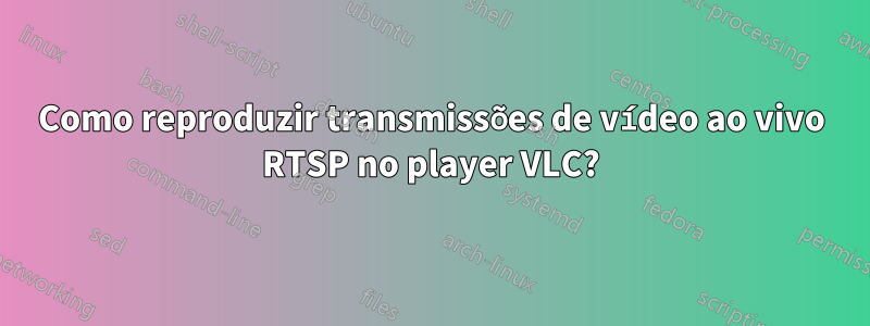 Como reproduzir transmissões de vídeo ao vivo RTSP no player VLC?