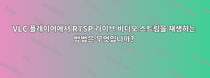 VLC 플레이어에서 RTSP 라이브 비디오 스트림을 재생하는 방법은 무엇입니까?