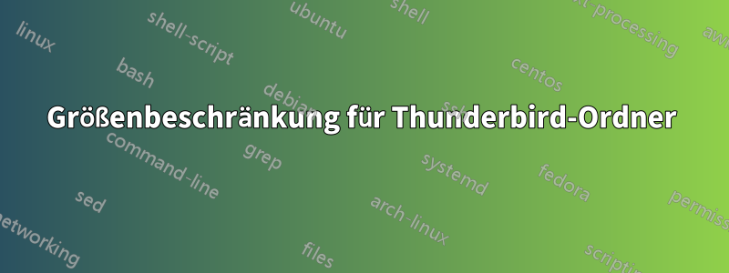 Größenbeschränkung für Thunderbird-Ordner