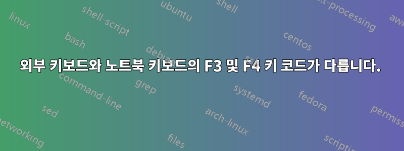 외부 키보드와 노트북 키보드의 F3 및 F4 키 코드가 다릅니다.