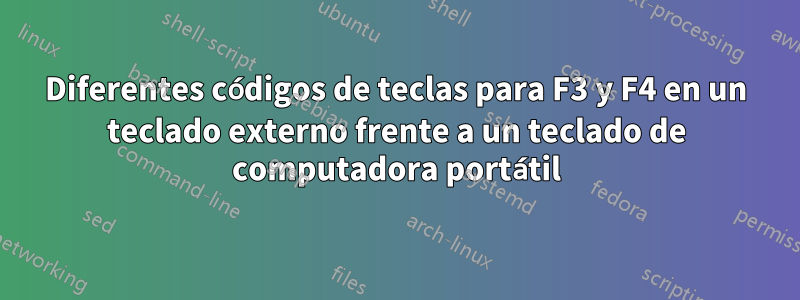 Diferentes códigos de teclas para F3 y F4 en un teclado externo frente a un teclado de computadora portátil