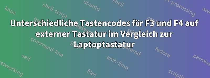 Unterschiedliche Tastencodes für F3 und F4 auf externer Tastatur im Vergleich zur Laptoptastatur