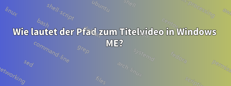 Wie lautet der Pfad zum Titelvideo in Windows ME?