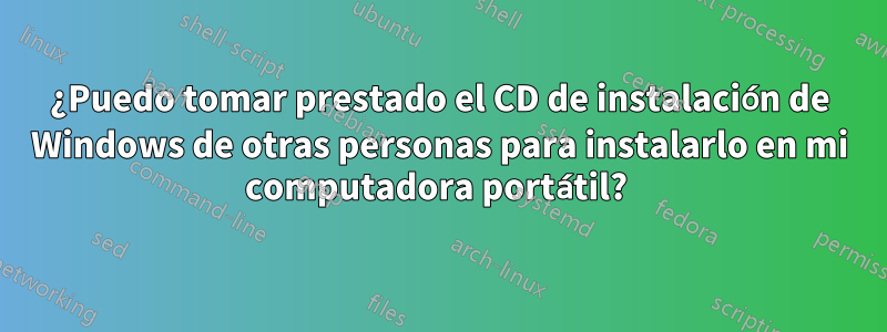 ¿Puedo tomar prestado el CD de instalación de Windows de otras personas para instalarlo en mi computadora portátil? 