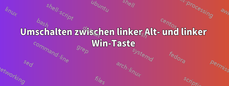 Umschalten zwischen linker Alt- und linker Win-Taste