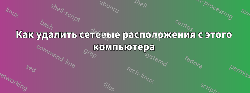 Как удалить сетевые расположения с этого компьютера