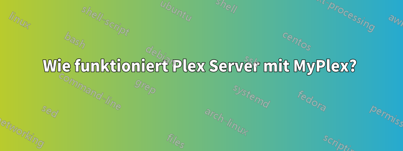 Wie funktioniert Plex Server mit MyPlex?