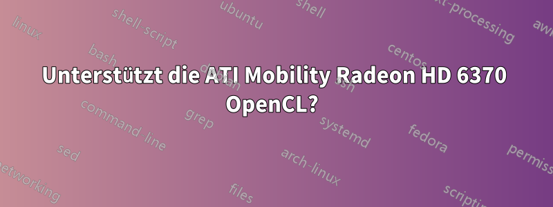 Unterstützt die ATI Mobility Radeon HD 6370 OpenCL? 