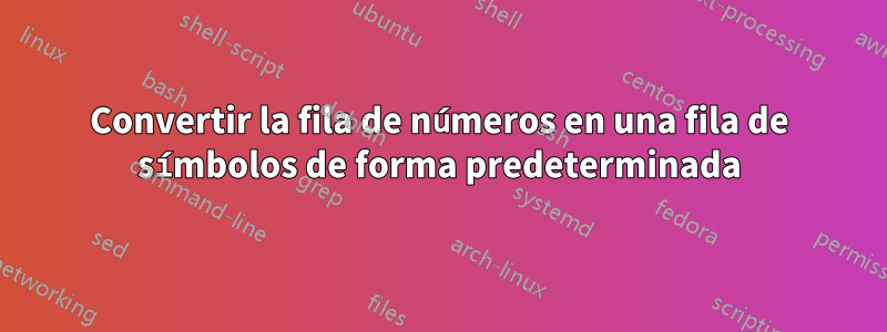 Convertir la fila de números en una fila de símbolos de forma predeterminada