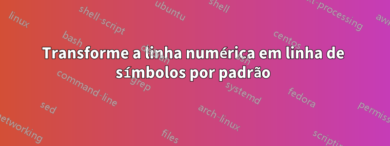 Transforme a linha numérica em linha de símbolos por padrão