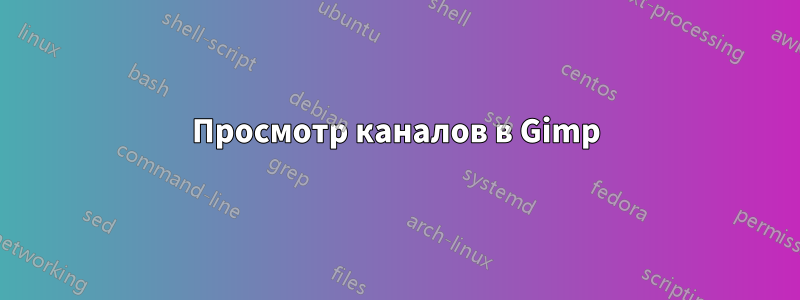 Просмотр каналов в Gimp