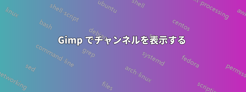 Gimp でチャンネルを表示する