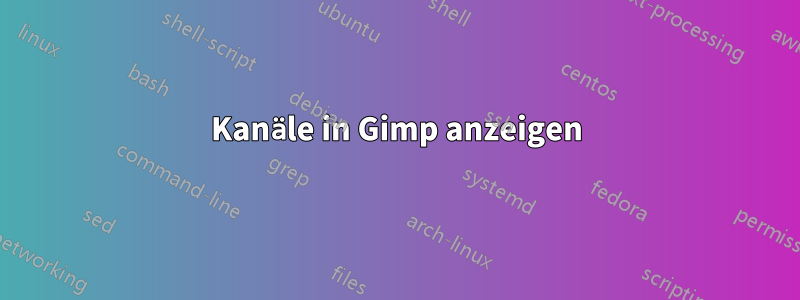 Kanäle in Gimp anzeigen