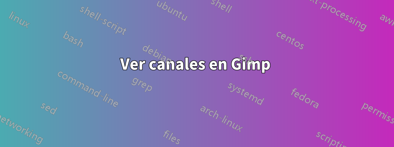 Ver canales en Gimp