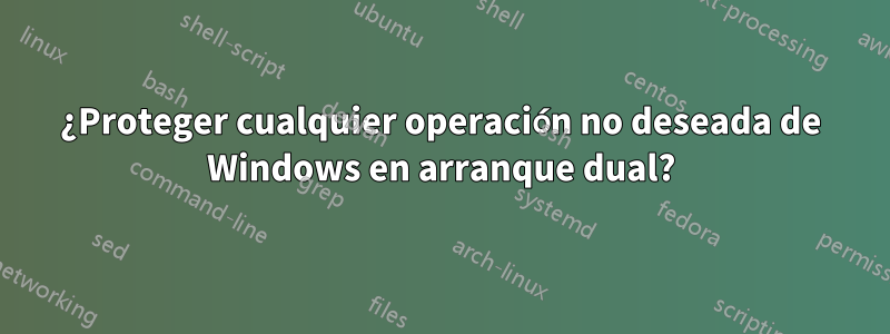 ¿Proteger cualquier operación no deseada de Windows en arranque dual?