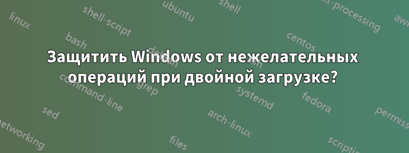 Защитить Windows от нежелательных операций при двойной загрузке?