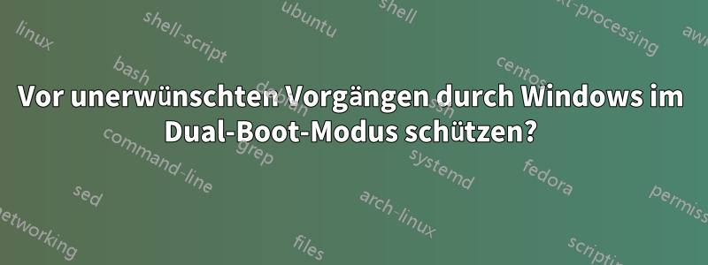 Vor unerwünschten Vorgängen durch Windows im Dual-Boot-Modus schützen?