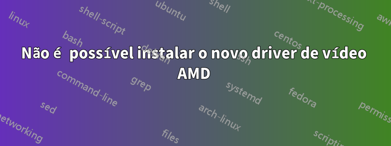 Não é possível instalar o novo driver de vídeo AMD