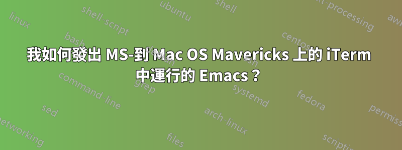 我如何發出 MS-到 Mac OS Mavericks 上的 iTerm 中運行的 Emacs？