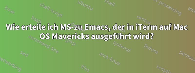 Wie erteile ich MS-zu Emacs, der in iTerm auf Mac OS Mavericks ausgeführt wird?