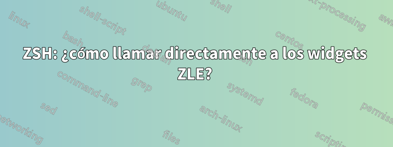 ZSH: ¿cómo llamar directamente a los widgets ZLE?