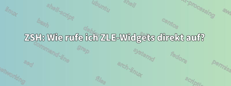 ZSH: Wie rufe ich ZLE-Widgets direkt auf?