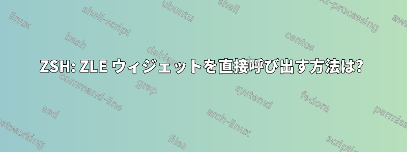 ZSH: ZLE ウィジェットを直接呼び出す方法は?