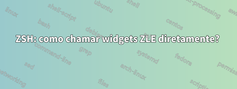 ZSH: como chamar widgets ZLE diretamente?