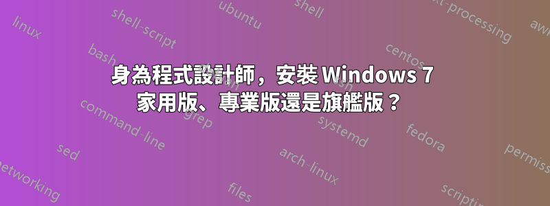 身為程式設計師，安裝 Windows 7 家用版、專業版還是旗艦版？ 