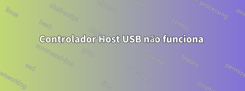 Controlador Host USB não funciona