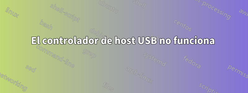 El controlador de host USB no funciona