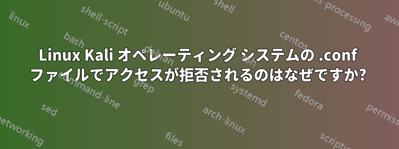 Linux Kali オペレーティング システムの .conf ファイルでアクセスが拒否されるのはなぜですか?