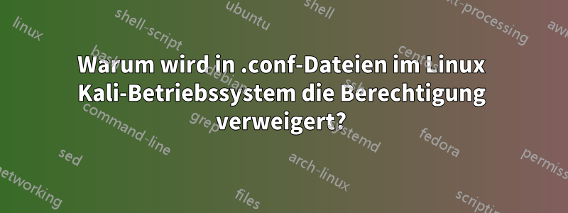 Warum wird in .conf-Dateien im Linux Kali-Betriebssystem die Berechtigung verweigert?