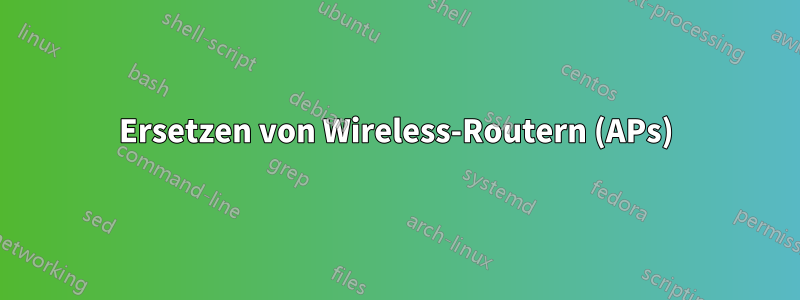 Ersetzen von Wireless-Routern (APs)