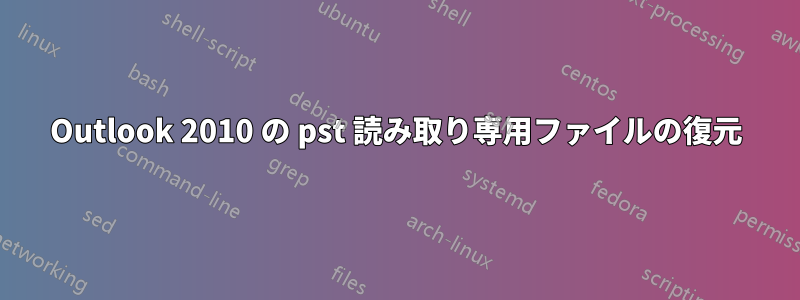 Outlook 2010 の pst 読み取り専用ファイルの復元