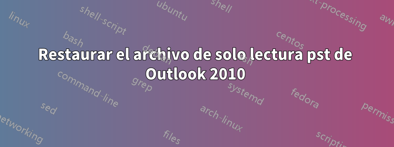 Restaurar el archivo de solo lectura pst de Outlook 2010