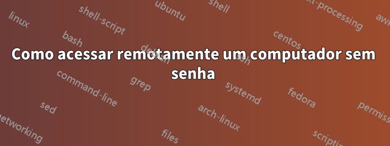 Como acessar remotamente um computador sem senha