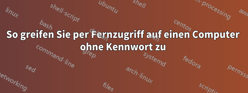 So greifen Sie per Fernzugriff auf einen Computer ohne Kennwort zu