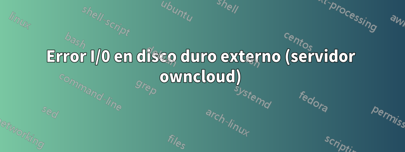 Error I/0 en disco duro externo (servidor owncloud)