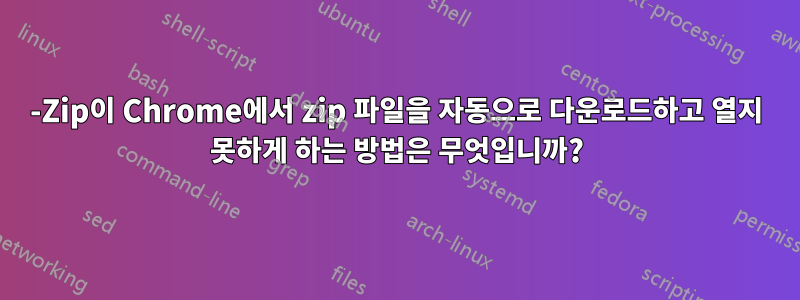 7-Zip이 Chrome에서 zip 파일을 자동으로 다운로드하고 열지 못하게 하는 방법은 무엇입니까?