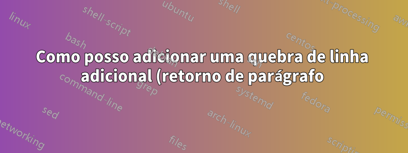 Como posso adicionar uma quebra de linha adicional (retorno de parágrafo) a cada quebra de linha encontrada em um documento do Open Office?