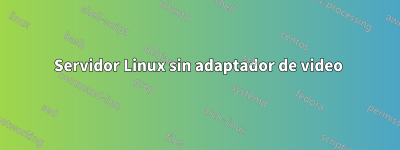 Servidor Linux sin adaptador de video