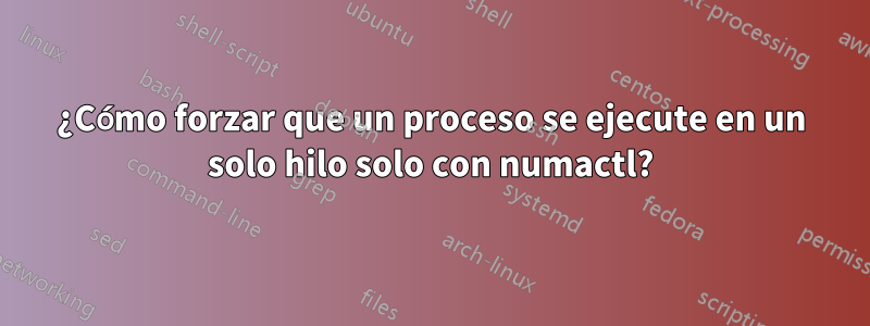 ¿Cómo forzar que un proceso se ejecute en un solo hilo solo con numactl?