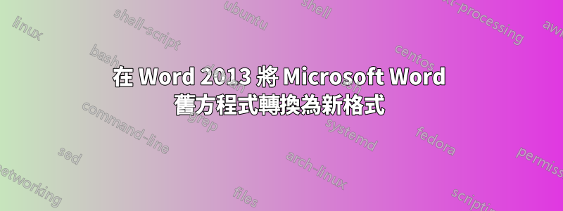 在 Word 2013 將 Microsoft Word 舊方程式轉換為新格式