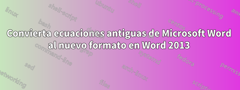 Convierta ecuaciones antiguas de Microsoft Word al nuevo formato en Word 2013